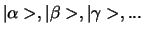 $\vert \alpha >, \vert \beta >, \vert \gamma >, ...$