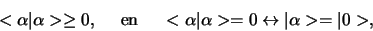 \begin{displaymath}
< \alpha \vert \alpha > \geq 0, {\rm en}
< \alpha \vert \alpha > = 0 \leftrightarrow \vert \alpha > = \vert 0 >,
\end{displaymath}