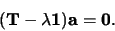 \begin{displaymath}
({\bf T} - \lambda {\bf 1}){\bf a} = {\bf0}.
\end{displaymath}