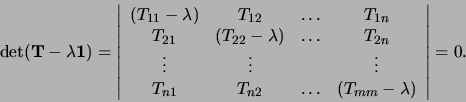 \begin{displaymath}
{\rm det}({\bf T} - \lambda {\bf 1}) = \left\vert
\begin{a...
...dots & (T_{mm} - \lambda ) \\
\end{array}
\right\vert = 0.
\end{displaymath}