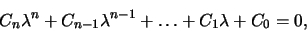 \begin{displaymath}
C_n\lambda^n + C_{n-1}\lambda^{n-1} + \ldots + C_1 \lambda + C_0 = 0,
\end{displaymath}