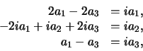 \begin{displaymath}
\begin{array}{rl}
2a_1 - 2a_3 & = ia_1, \\
-2ia_1 + ia_2 +2ia_3 & = ia_2, \\
a_1 - a_3 & = ia_3, \\
\end{array}
\end{displaymath}