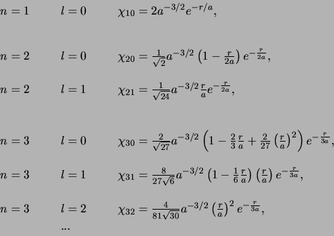 \begin{displaymath}
\begin{array}{lll}
n=1~~~~~ & l=0~~~~~ & \chi_{10} = 2a^{-...
...a} \right)^2 e^{-{r \over 3a}}, \\
& ... & \\
\end{array}
\end{displaymath}