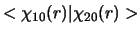 $\displaystyle < \chi_{10}(r) \vert \chi_{20}(r) >$
