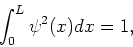 \begin{displaymath}
\int_0^L \psi^2 (x)dx = 1,
\end{displaymath}