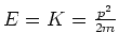 $E=K={p^2 \over 2m}$