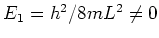$E_1 = h^2/8mL^2 \neq 0$