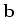 ${\bf b}$