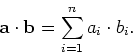 \begin{displaymath}
{\bf a} \cdot {\bf b} = \sum_{i=1}^n a_i \cdot b_i.
\end{displaymath}