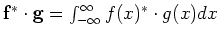 ${\bf f}^* \cdot {\bf g} = \int_{-\infty}^\infty f(x)^* \cdot g(x) dx$