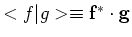 $<f \vert g> \equiv {\bf f}^* \cdot {\bf g}$