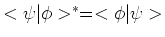 $<\psi \vert \phi >^* = <\phi \vert \psi >$
