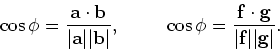 \begin{displaymath}
\cos{\phi} = {{\bf a} \cdot {\bf b} \over
\vert {\bf a} \ver...
... \cdot {\bf g} \over
\vert {\bf f} \vert \vert {\bf g} \vert}.
\end{displaymath}