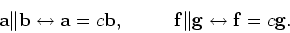 \begin{displaymath}
{\bf a} \Vert {\bf b} \leftrightarrow {\bf a} = c {\bf b},~~~~~~~~
{\bf f} \Vert {\bf g} \leftrightarrow {\bf f} = c {\bf g}.
\end{displaymath}