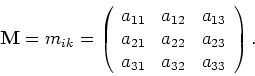 \begin{displaymath}
{\bf M} = m_{ik} = \left(
\begin{array}{ccc}
a_{11} & a_{12}...
... & a_{23} \\
a_{31} & a_{32} & a_{33} \\
\end{array}\right).
\end{displaymath}