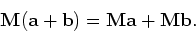 \begin{displaymath}
{\bf M} ({\bf a}+{\bf b}) = {\bf Ma} + {\bf Mb}.
\end{displaymath}