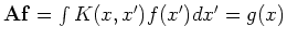 ${\bf Af} = \int K(x,x^\prime )f(x^\prime ) dx^\prime =g(x)$