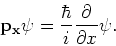 \begin{displaymath}
{\bf p_x \psi} = { \hbar \over i}{\partial \over \partial x} {\bf\psi} .
\end{displaymath}