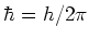 $\hbar = h/2\pi$