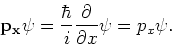 \begin{displaymath}
{\bf p_x \psi} = { \hbar \over i}{\partial \over \partial x} {\bf\psi}
= p_x {\bf\psi} .
\end{displaymath}