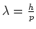 $\lambda = {h \over p}$