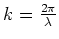 $k={2\pi \over \lambda}$
