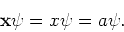 \begin{displaymath}
{\bf x \psi} = x {\bf\psi} = a {\bf\psi}.
\end{displaymath}