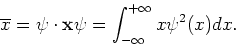 \begin{displaymath}
\overline{x} = {\bf\psi} \cdot {\bf x \psi} = \int_{-\infty}^{+\infty}
x\psi^2 (x) dx .
\end{displaymath}