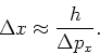 \begin{displaymath}
\Delta x \approx {h \over \Delta p_x}.
\end{displaymath}