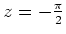 $z= -{\pi \over 2}$