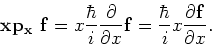 \begin{displaymath}
{\bf x p_x ~f} = x {\hbar \over i}{\partial \over \partial x...
...f f}
= {\hbar \over i} x {\partial {\bf f} \over \partial x} .
\end{displaymath}