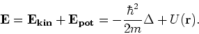 \begin{displaymath}
{\bf E} = {\bf E_{kin}} + {\bf E_{pot}} = - {\hbar^2 \over 2m}\Delta +U({\bf r}).
\end{displaymath}