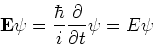 \begin{displaymath}
{\bf E \psi} = {\hbar \over i} { \partial \over \partial t} {\bf\psi}
= E{\bf\psi}
\end{displaymath}