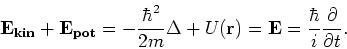 \begin{displaymath}
{\bf E_{kin}} + {\bf E_{pot}} = - {\hbar^2 \over 2m}\Delta +...
...bf r})
= {\bf E} = {\hbar \over i}{\partial \over \partial t}.
\end{displaymath}