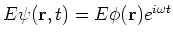 $E\psi ({\bf r},t) = E\phi({\bf r})e^{i\omega t}$