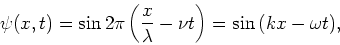 \begin{displaymath}
\psi (x,t) = \sin{2\pi \left( {x \over \lambda} - \nu t \right) } =
\sin{ (kx - \omega t)},
\end{displaymath}
