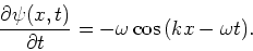 \begin{displaymath}
{\partial \psi (x,t) \over \partial t} = -\omega \cos{ (kx - \omega t)}.
\end{displaymath}