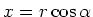 $x = r\cos{\alpha}$