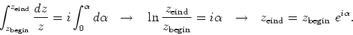 \begin{displaymath}
\int_{z_{\rm begin}}^{z_{\rm eind}} {dz \over z}=i\int_0^\al...
...a ~~\rightarrow ~~
z_{\rm eind} = z_{\rm begin} ~e^{i\alpha} .
\end{displaymath}