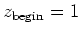 $z_{\rm begin} = 1$