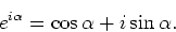 \begin{displaymath}
e^{i\alpha} = \cos{\alpha} +i\sin{\alpha} .
\end{displaymath}