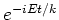 $e^{-iEt/k}$