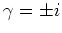 $\gamma = \pm i$