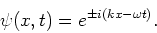\begin{displaymath}
\psi (x,t) =e^{\pm i(kx-\omega t)}.
\end{displaymath}