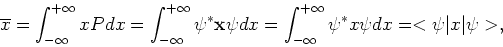 \begin{displaymath}
\overline{x} = \int_{-\infty}^{+\infty} xPdx =
\int_{-\infty...
...infty}^{+\infty} \psi^* x \psi dx = <\psi \vert x \vert \psi>,
\end{displaymath}