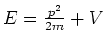 $E={p^2 \over 2m}+V$