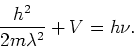 \begin{displaymath}
{h^2 \over 2m\lambda^2}+V = h\nu .
\end{displaymath}