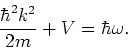 \begin{displaymath}
{\hbar^2 k^2 \over 2m}+V = \hbar \omega .
\end{displaymath}