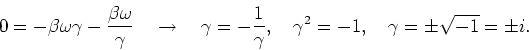 \begin{displaymath}
0 = -\beta \omega \gamma -{\beta \omega \over \gamma} ~~~\ri...
...1 \over \gamma},~~~\gamma^2 =-1,~~~\gamma=\pm\sqrt{-1}=\pm i .
\end{displaymath}