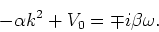 \begin{displaymath}
-\alpha k^2 +V_0 = \mp i\beta \omega .
\end{displaymath}